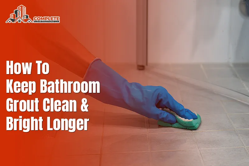 How to Keep Bathroom Grout Clean and Bright Longer?